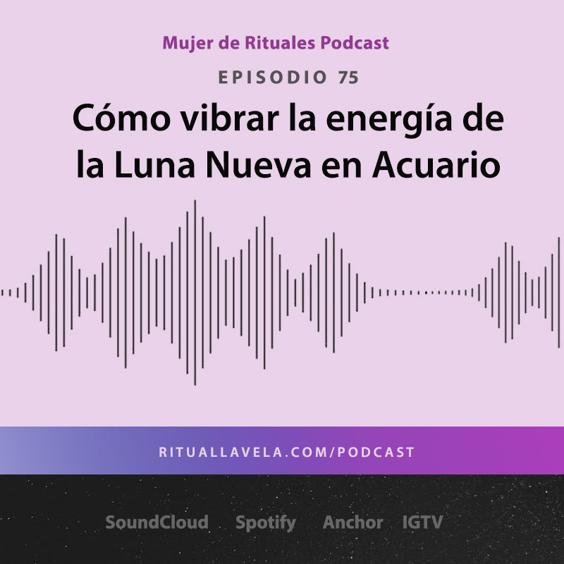 Episodio 75 Cómo Vibrar la Energía de la Luna Nueva en Acuario