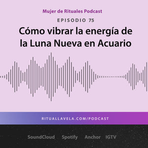 Episodio 75 Cómo Vibrar la Energía de la Luna Nueva en Acuario