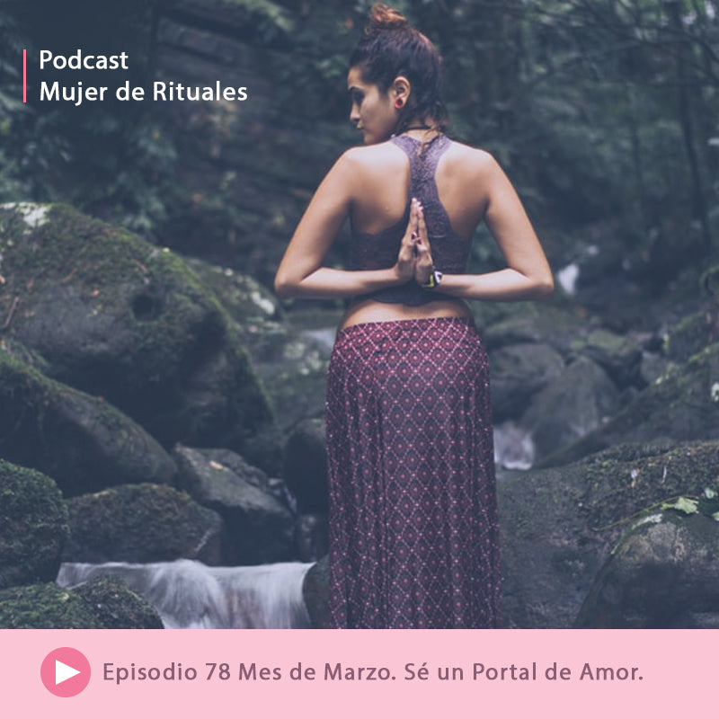 Episodio 78 Mes de Marzo. Sé un Portal del Amor