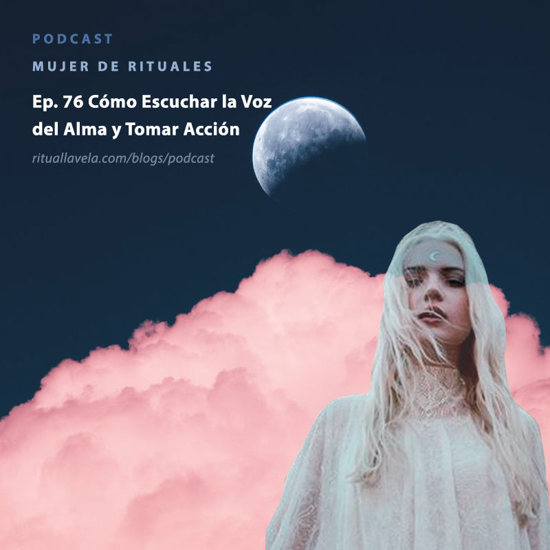 Episodio 76 Cómo escuchar la voz del alma y tomar acción.